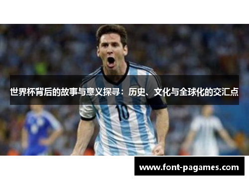 世界杯背后的故事与意义探寻：历史、文化与全球化的交汇点