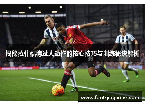 揭秘拉什福德过人动作的核心技巧与训练秘诀解析