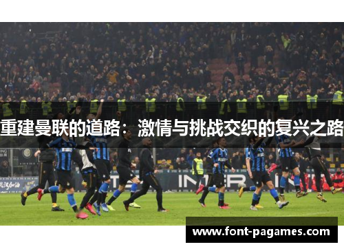 重建曼联的道路：激情与挑战交织的复兴之路