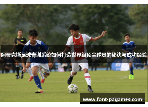 阿贾克斯足球青训系统如何打造世界级顶尖球员的秘诀与成功经验