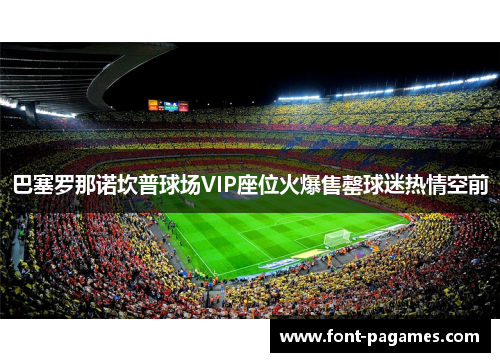 巴塞罗那诺坎普球场VIP座位火爆售罄球迷热情空前